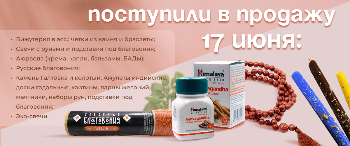 Поступили в продажу 17 июня: Бижутерия в ассортименте (четки из камня и браслеты); Свечи с рунами и подставки под благовония; Аюрведа (крема, капли, бальзамы, БАДы); Русские благовония; Камень Галтовка и колотый; Амулеты индийские, доски гадальные, картин