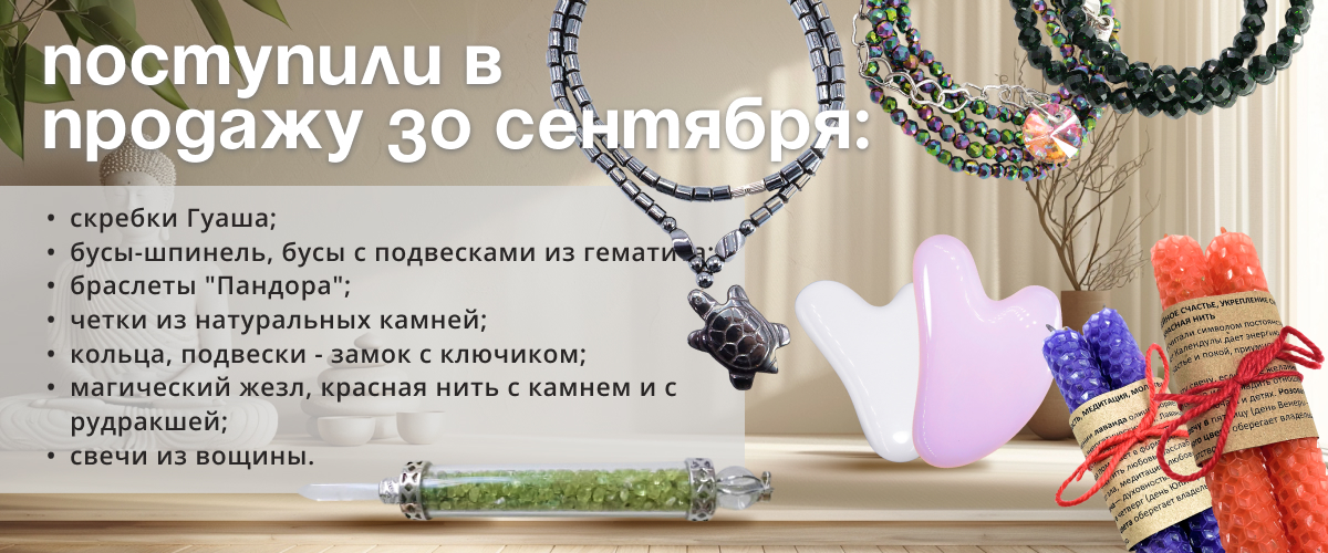 Поступил в продажу 30 сентября: скребки Гуаша, бусы-шпинель, бусы с подвесками из гематита, четки из натуральных камней, браслеты пандора, кольца, подвески - замок с ключиком, магический жезл, красная нить с камнем и с рудракшей, свечи из вощины