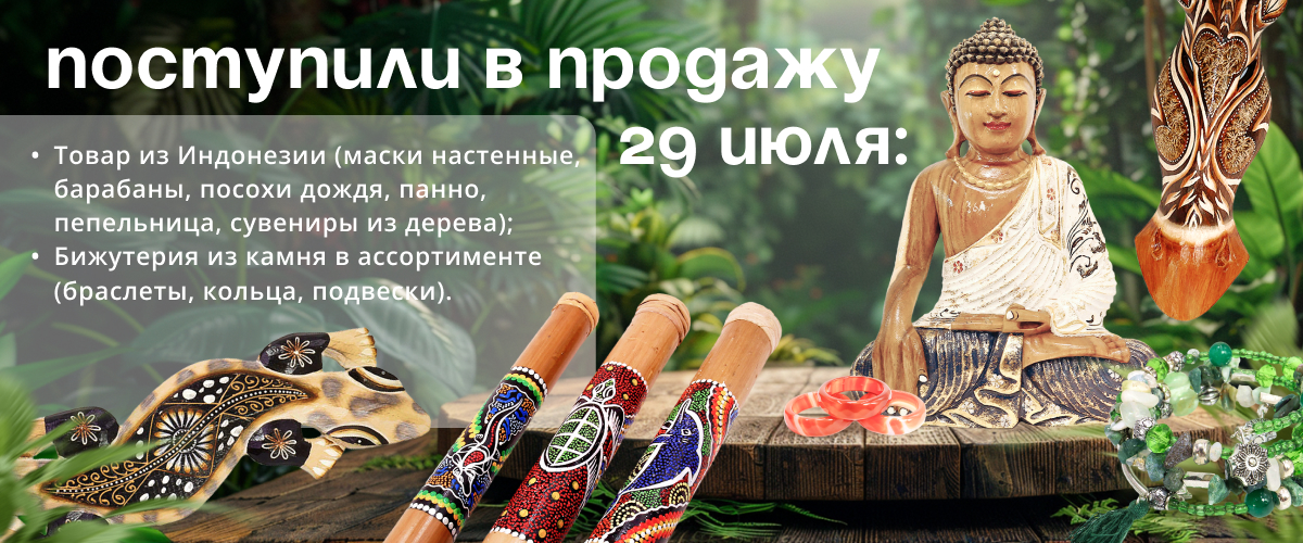 Поступили в продажу 29 июля: Товар из Индонезии (маски настенные, барабаны, посохи дожди, панно, пепельница, сувениры из дерева); Бижутерия из камня в ассортименте (браслеты, кольца, подвески).  