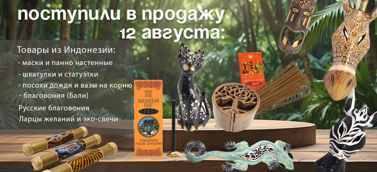 Поступили в продажу 12 августа: товары из Индонезии (благовония, маски и панно настенные, шкатулки, статуэтки, посохи дождя, вазы на корню); Русские благовония; Ларцы желаний; эко-свечи.
