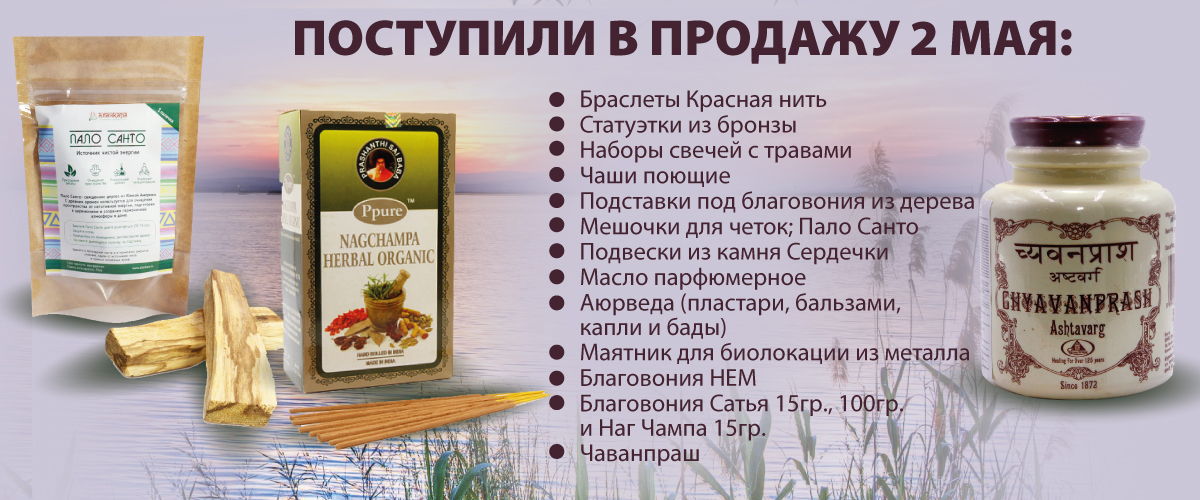 Поступили в продажу 2 мая: Браслеты Красная нить; Статуэтки из бронзы; Наборы свечей с травами; Чаши поющие; Подставки под благовония из дерева; Мешочки для четок; Пало Санто; Подвески из камня Сердечки; Масло парфюмерное; Аюрведа (пластари, бальзами, кап